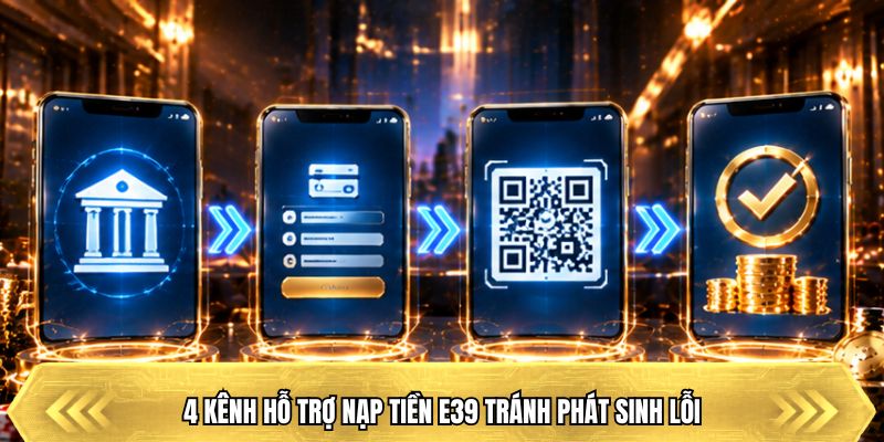 4 kênh hỗ trợ nạp tiền E39 tránh phát sinh lỗi
