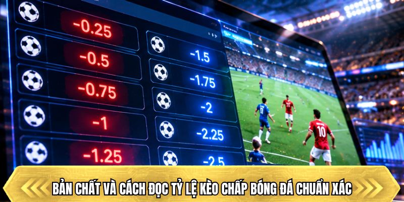 Bản chất và cách đọc tỷ lệ kèo chấp bóng đá chuẩn xác