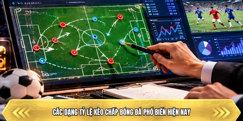 Các dạng tỷ lệ kèo chấp bóng đá phổ biến hiện nay