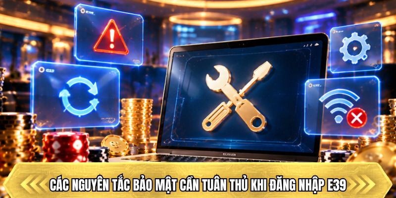 Các nguyên tắc bảo mật cần tuân thủ khi đăng nhập E39