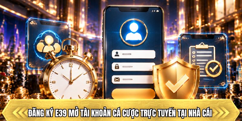 Đăng ký E39 mở tài khoản cá cược trực tuyến tại nhà cái 