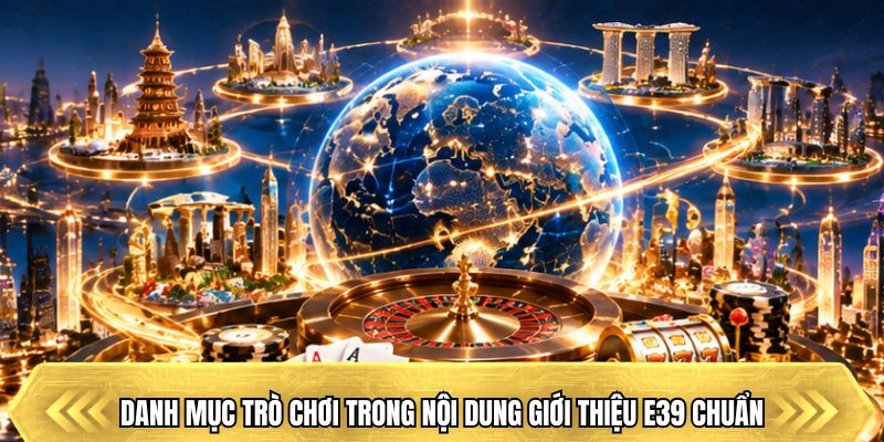 Danh mục trò chơi trong nội dung giới thiệu E39 chuẩn