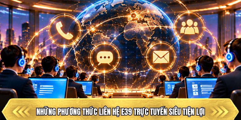 Những phương thức liên hệ E39 trực tuyến siêu tiện lợi